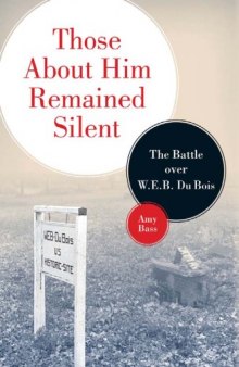 Those about Him Remained Silent: The Battle Over W.E.B. Du Bois
