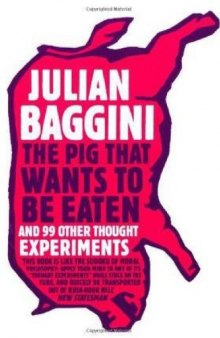 The Pig That Wants To Be Eaten: And Ninety-Nine Other Thought Experiments