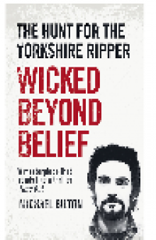 Wicked Beyond Belief. The Hunt for the Yorkshire Ripper (Text Only)