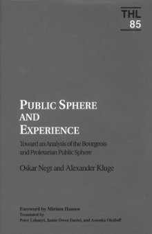 Public Sphere and Experience: Toward an Analysis of the Bourgeois and Proletarian Public Sphere (Theory and History of Literature)