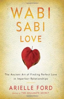 Wabi Sabi Love: The Ancient Art of Finding Perfect Love in Imperfect Relationships