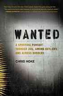 Wanted : a spiritual pursuit through jail, among outlaws, and across borders