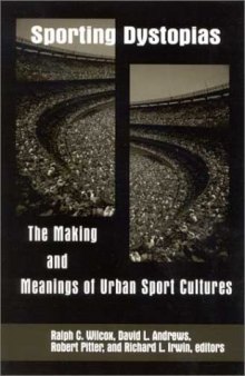 Sporting Dystopias: The Making and Meaning of Urban Sport Cultures (S U N Y Series on Sport, Culture, and Social Relations)