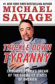 Trickle down tyranny : crushing Obama's dream of the socialist states of America