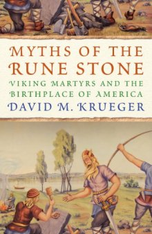 Myths of the Rune Stone : Viking Martyrs and the Birthplace of America