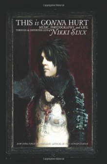 This Is Gonna Hurt: Music, Photography and Life Through the Distorted Lens of Nikki Sixx  