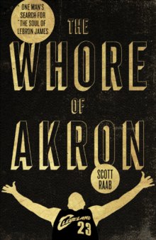 The Whore of Akron: One Man's Search for the Soul of LeBron James  