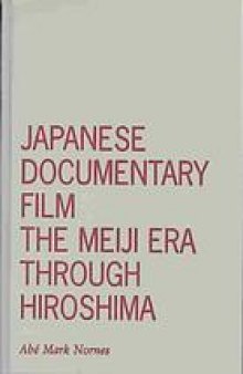 Japanese documentary film : the Meiji era through Hiroshima