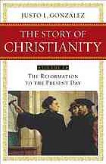 The story of Christianity. Volume 2, The reformation to the present day