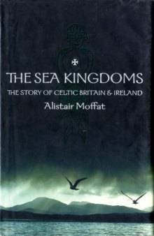 The sea kingdoms : the story of Celtic Britain and Ireland