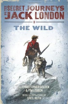 The Secret Journeys of Jack London, Book One: The Wild  
