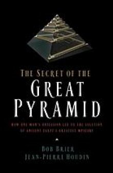 The secret of the great pyramid : how one man's obsession led to the solution of ancient Egypt's greatest mystery