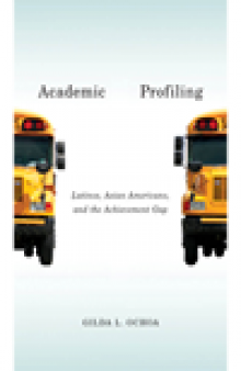 Academic Profiling. Latinos, Asian Americans, and the Achievement Gap