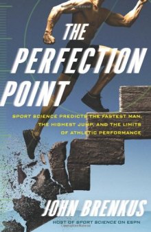 The Perfection Point: Sport Science Predicts the Fastest Man, the Highest Jump, and the Limits of Athletic Performance  