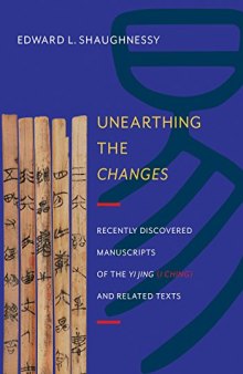 Unearthing the changes : recently discovered manuscripts of the Yi Jing (I Ching) and related texts