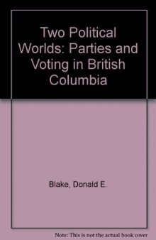 Two Political Worlds: Parties and Voting in British Columbia