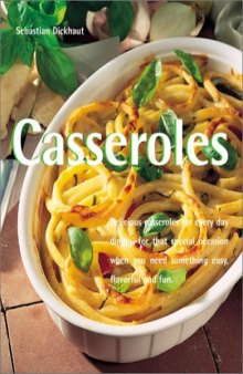 Casseroles: Delicious Casseroles for Every Day Dining-For That Special Occasion When You Need Something Easy, Flavorful and Fun 