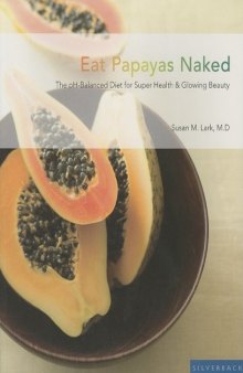 Eat Papayas Naked: The pH Balanced Diet for Super Health And Glowing Beauty