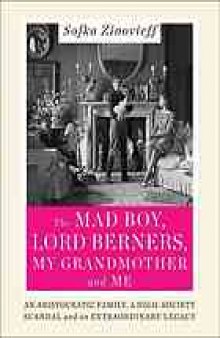The mad boy, Lord Berners, my grandmother and me : an aristocratic family, a high-society scandal and an extraordinary legacy