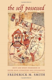 The Self Possessed: Deity and Spirit Possession in South Asian Literature and Civilization
