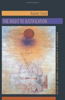 The Right to Justification: Elements of a Constructivist Theory of Justice (New Directions in Critical Theory)