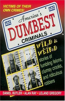 America's Dumbest Criminals: Wild and Weird Stories of Fumbling Felons, Clumsy Crooks, and Ridiculous Robbers  