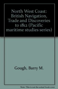 The Northwest Coast: British Navigation, Trade, and Discoveries to 1812