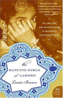The Dancing Girls of Lahore: Selling Love and Saving Dreams in Pakistan's Pleasure District  