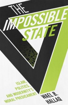 The Impossible State: Islam, Politics, and Modernity’s Moral Predicament