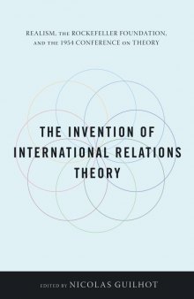 The Invention of International Relations Theory: Realism, the Rockefeller Foundation, and the 1954 Conference on Theory