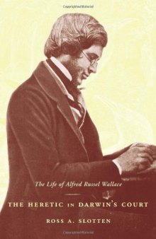 The Heretic in Darwin's Court: The Life of Alfred Russel Wallace