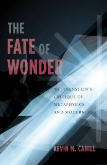 The fate of wonder : Wittgenstein's critique of metaphysics and modernity