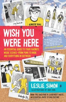 Wish You Were Here: An Essential Guide to Your Favorite Music Scenes-from Punk to Indie and Everything in Between