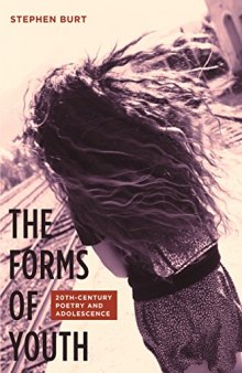 The forms of youth : twentieth-century poetry and adolescence
