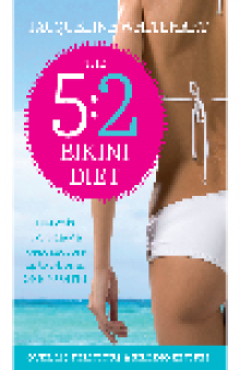 The 5:2 Bikini Diet. Over 140 Delicious Recipes That Will Help You Lose Weight, Fast! Includes Weekly...