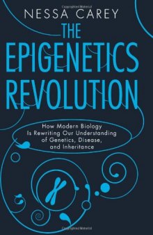 The epigenetics revolution: how modern biology is rewriting our understanding of genetics, disease, and inheritance