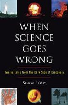 When science goes wrong : twelve tales from the dark side of discovery