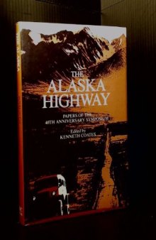The Alaska Highway: Papers of the 40th Anniversary Symposium