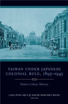 Taiwan Under Japanese Colonial Rule, 1895-1945: History, Culture, Memory