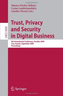 Trust, Privacy and Security in Digital Business: 6th International Conference, TrustBus 2009, Linz, Austria, September 3-4, 2009, Proceedings (Lecture ... Computer Science   Security and Cryptology)