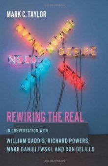 Rewiring the real : in conversation with William Gaddis, Richard Powers, Mark Danielewski, and Don DeLillo