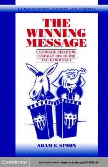 The Winning Message: Candidate Behavior, Campaign Discourse, and Democracy (Communication, Society and Politics)