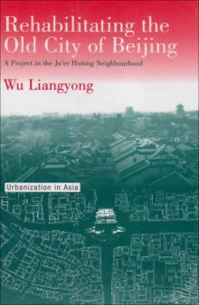 Rehabilitating the Old City of Beijing: A Project in the Ju’er Hutong Neighbourhood