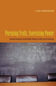 Pursuing Truth, Excercising Power: Social Science and Public Policy in the Twenty-First Century (University Seminars Leonard Hastings Schoff Memorial Lectures)