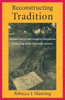 Reconstructing tradition : Advaita Ācārya and Gauḍīya Vaiṣṇavism at the cusp of the twentieth century