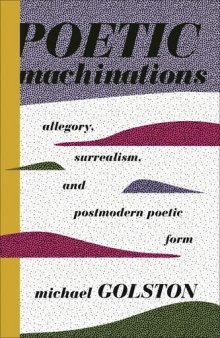 Poetic machinations : allegory, surrealism, and postmodern poetic form