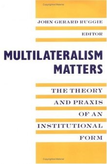 Multilateralism Matters: The Theory and Praxis of an Institutional Form  