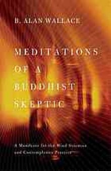 Meditations of a Buddhist skeptic : a manifesto for the mind sciences and contemplative practice