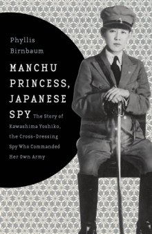 Manchu Princess, Japanese Spy - The Story of Kawashima Yoshiko, the Cross-Dressing Spy Who Commanded Her Own Army