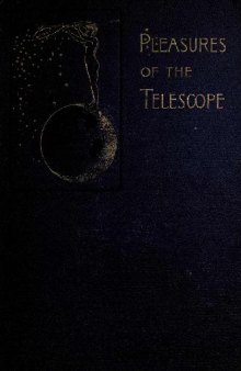 Pleasures of the telescope;: An illustrated guide for amateur astronomers and a popular description of the chief wonders of the heavens for general readers,